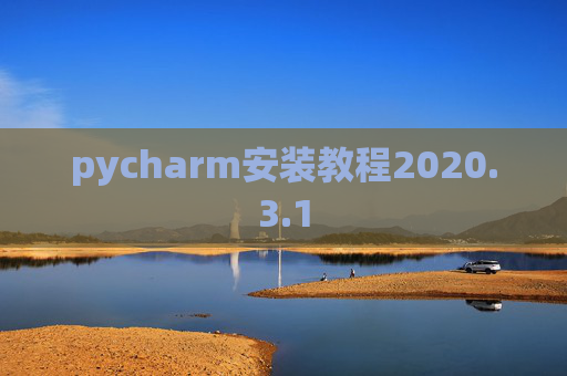 pycharm安装教程2020.3.1 pycharm安装教程2020.3.1